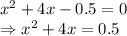 x^2+4x-0.5=0\\\Rightarrow x^2+4x=0.5
