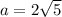 a=2\sqrt5