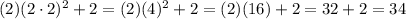 (2)(2\cdot2)^2+2=(2)(4)^2+2=(2)(16)+2=32+2=34