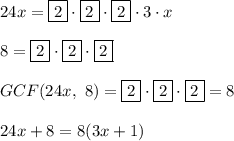 24x=\boxed{2}\cdot\boxed{2}\cdot\boxed{2}\cdot3\cdot x\\\\8=\boxed{2}\cdot\boxed{2}\cdot\boxed{2}\\\\GCF(24x,\ 8)=\boxed{2}\cdot\boxed{2}\cdot\boxed{2}=8\\\\24x+8=8(3x+1)