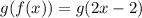 g(f(x)) = g(2x - 2)