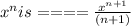 x^{n} is ==== \frac{x^{n+1}}{(n+1)}