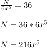 \frac{N}{6x^5}=36\\\\N = 36*6x^5\\\\N=216x^5