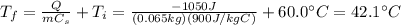 T_f = \frac{Q}{m C_s}+T_i=\frac{-1050 J}{(0.065 kg)(900 J/kg C)}+60.0^{\circ}C=42.1^{\circ}C