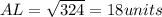 AL = \sqrt{324} = 18 units