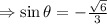 \Rightarrow \sin\theta=-\frac{\sqrt{6}}{3}