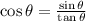 \cos \theta = \frac{\sin \theta}{\tan \theta}