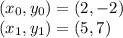 (x_0,y_0)=(2,-2)\\(x_1,y_1)=(5,7)