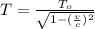 T = \frac{T_{o}}{\sqrt{1-(\frac{v}{c})^{2}}}