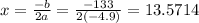 x= \frac{-b}{2a}=\frac{-133}{2(-4.9)}= 13.5714