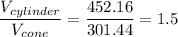 \dfrac{V_{cylinder}}{V_{cone}}=\dfrac{452.16}{301.44}=1.5