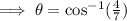 \implies \theta=\cos^{-1}(\frac{4}{7})