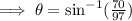\implies \theta=\sin^{-1}(\frac{70}{97})