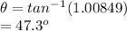 \theta =tan^-^1(1.00849)\\ =47.3^o