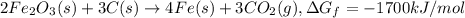 2Fe_2O_3(s)+3C(s)\rightarrow 4Fe(s)+3CO_2(g),\Delta G_f=-1700kJ/mol
