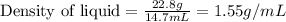 \text{Density of liquid}=\frac{22.8g}{14.7mL}=1.55g/mL