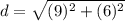 d =  \sqrt{(9)^2 +(6)^2}