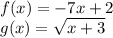 f (x) = - 7x + 2\\g (x) = \sqrt {x + 3}