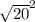 \sqrt{20} ^{2