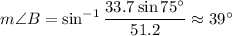 m\angle B=\sin^{-1}\dfrac{33.7\sin75^\circ}{51.2}\approx39^\circ