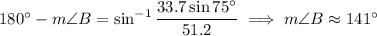 180^\circ-m\angle B=\sin^{-1}\dfrac{33.7\sin75^\circ}{51.2}\implies m\angle B\approx141^\circ