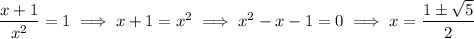 \dfrac{x+1}{x^2}=1\implies x+1=x^2\implies x^2-x-1=0\implies x=\dfrac{1\pm\sqrt5}2