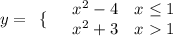 y=\begin{array}{cc}\{ &\begin{array}{cc}x^2-4 & x\leq 1\\x^2+3 & x1\end{array}\end{array}