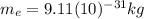 m_{e}=9.11(10)^{-31}kg