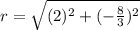 r = \sqrt{(2)^{2}+(-\frac{8}{3})^{2}}