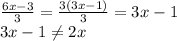 \frac{6x-3}{3} = \frac{3(3x-1)}{3} = 3x-1\\  3x-1\neq 2x