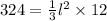 324 =  \frac{1}{3}  {l}^{2} \times 12