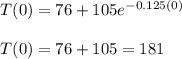 T(0)=76+105e^{-0.125(0)}\\\\T(0)=76+105=181