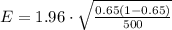 E = 1.96 \cdot \sqrt{\frac{0.65(1-0.65)}{500}}