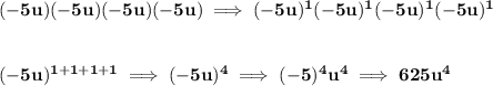 \bf (-5u)(-5u)(-5u)(-5u)\implies (-5u)^1(-5u)^1(-5u)^1(-5u)^1 \\\\\\ (-5u)^{1+1+1+1}\implies (-5u)^4\implies (-5)^4u^4\implies 625u^4