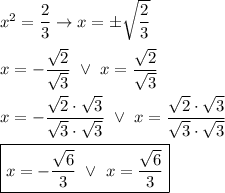 x^2=\dfrac{2}{3}\to x=\pm\sqrt{\dfrac{2}{3}}\\\\x=-\dfrac{\sqrt{2}}{\sqrt3}\ \vee\ x=\dfrac{\sqrt2}{\sqrt3}\\\\x=-\dfrac{\sqrt2\cdot\sqrt3}{\sqrt3\cdot\sqrt3}\ \vee\ x=\dfrac{\sqrt2\cdot\sqrt3}{\sqrt3\cdot\sqrt3}\\\\\boxed{x=-\dfrac{\sqrt6}{3}\ \vee\ x=\dfrac{\sqrt6}{3}}