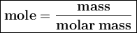 \large{\boxed{\bold{mole=\frac{mass}{molar\:mass}}}