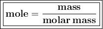 \large{\boxed{\boxed{\bold{mole=\frac{mass}{molar\:mass}}}}