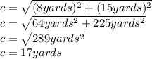 c=\sqrt{(8yards)^{2}+(15yards)^{2}}\\c=\sqrt{64yards^{2}+225yards^{2}}\\c=\sqrt{289yards^{2}}\\c=17yards