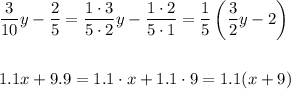 \dfrac{3}{10}y-\dfrac{2}{5}=\dfrac{1\cdot3}{5\cdot2}y-\dfrac{1\cdot2}{5\cdot1}=\dfrac{1}{5}\left(\dfrac{3}{2}y-2\right)\\\\\\1.1x+9.9=1.1\cdot x+1.1\cdot9=1.1(x+9)