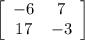 \left[\begin{array}{cc}-6&7\\17&-3\end{array}\right]