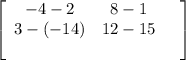 \left[\begin{array}{ccc}-4-2&8-1&\\3-(-14)&12-15&\\&&\end{array}\right]