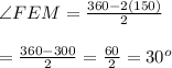 \angle FEM= \frac{360-2(150)}{2}  \\  \\ = \frac{360-300}{2} = \frac{60}{2} =30^o