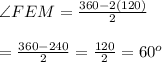 \angle FEM= \frac{360-2(120)}{2}  \\  \\ = \frac{360-240}{2} = \frac{120}{2} =60^o