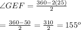 \angle GEF= \frac{360-2(25)}{2}  \\  \\ = \frac{360-50}{2} = \frac{310}{2} =155^o