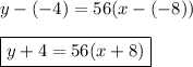 y-(-4)=56(x-(-8))\\\\\boxed{y+4=56(x+8)}