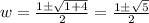 w =\frac{1 \pm\sqrt{1+4}}{2} = \frac{1 \pm\sqrt{5}}{2}