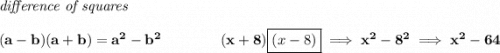 \bf \textit{difference of squares} \\\\ (a-b)(a+b) = a^2-b^2 ~\hfill (x+8)\boxed{(x-8)}\implies x^2-8^2\implies x^2-64 \\\\\\ ~\hspace{34em}