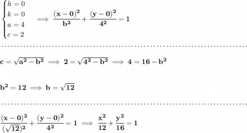 \bf \begin{cases} h=0\\ k=0\\ a=4\\ c=2 \end{cases}\implies \cfrac{(x-0)^2}{b^2}+\cfrac{(y-0)^2}{4^2}=1 \\\\[-0.35em] ~\dotfill\\\\ c=\sqrt{a^2-b^2}\implies 2=\sqrt{4^2-b^2}\implies 4=16-b^2 \\\\\\ b^2=12\implies b=\sqrt{12} \\\\[-0.35em] ~\dotfill\\\\ \cfrac{(x-0)^2}{(\sqrt{12})^2}+\cfrac{(y-0)^2}{4^2}=1\implies \cfrac{x^2}{12}+\cfrac{y^2}{16}=1