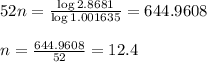 52n= \frac{\log{2.8681}}{\log{1.001635}} =644.9608 \\  \\ n= \frac{644.9608}{52} =12.4
