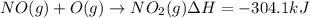 NO(g)+O(g)\rightarrow NO_2(g)\Delta H=-304.1kJ